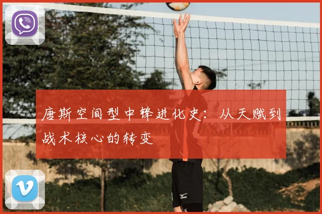 唐斯空间型中锋进化史:从天赋到战术核心的转变
